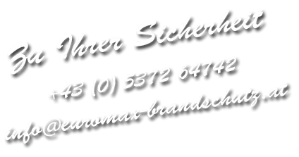 Zu Ihrer Sicherheit - +43 (0) 5372 64742 info@euromax-brandschutz.at